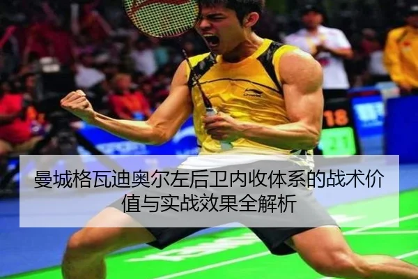 曼城格瓦迪奥尔左后卫内收体系的战术价值与实战效果全解析