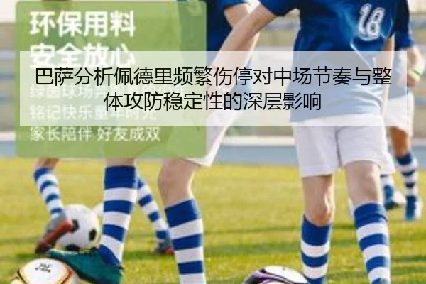 巴萨分析佩德里频繁伤停对中场节奏与整体攻防稳定性的深层影响