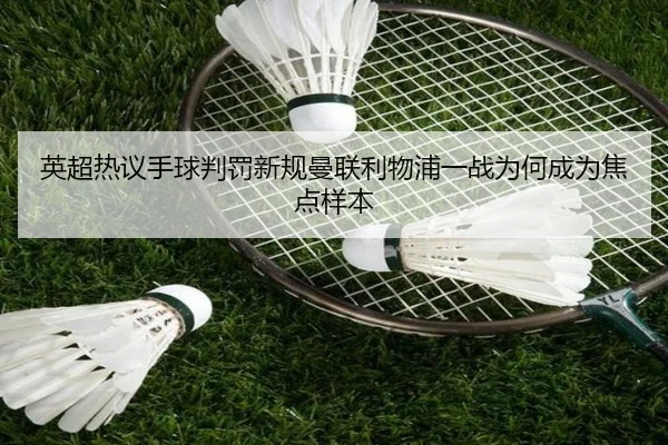 英超热议手球判罚新规曼联利物浦一战为何成为焦点样本